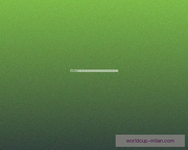 2026年米兰体育世界杯：创新与激情的融合开启全球足球新篇章